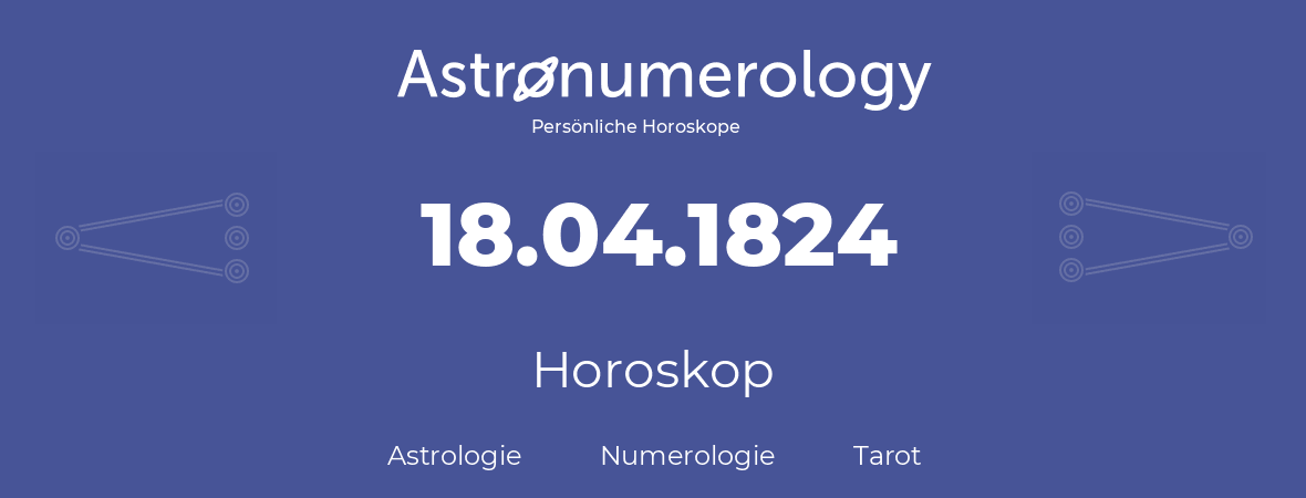 Horoskop für Geburtstag (geborener Tag): 18.04.1824 (der 18. April 1824)