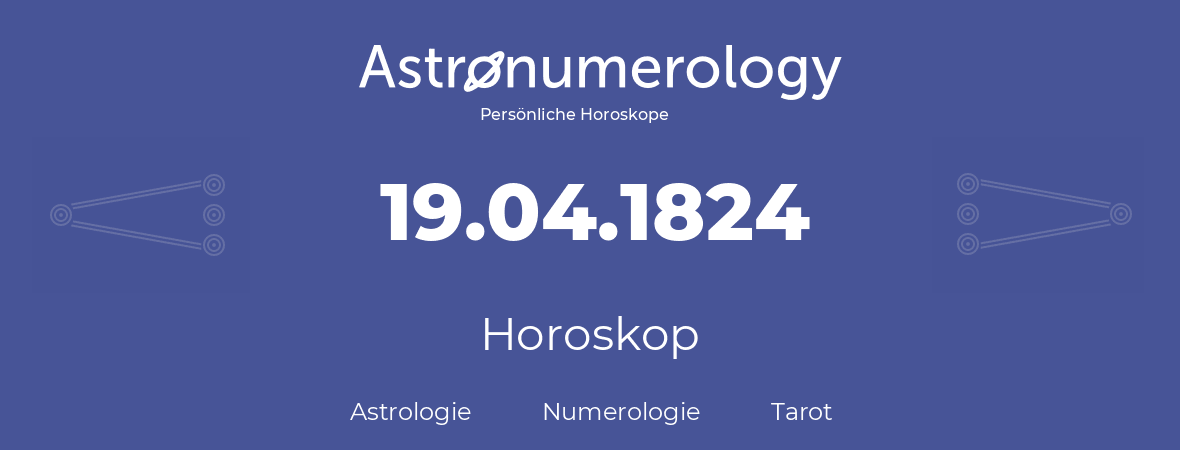 Horoskop für Geburtstag (geborener Tag): 19.04.1824 (der 19. April 1824)