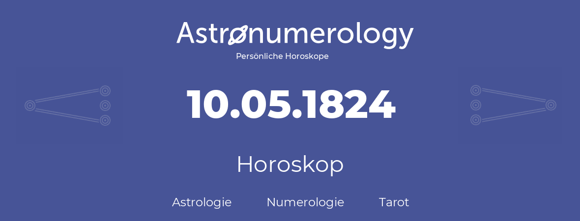 Horoskop für Geburtstag (geborener Tag): 10.05.1824 (der 10. Mai 1824)