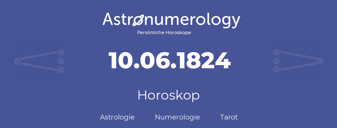 Horoskop für Geburtstag (geborener Tag): 10.06.1824 (der 10. Juni 1824)