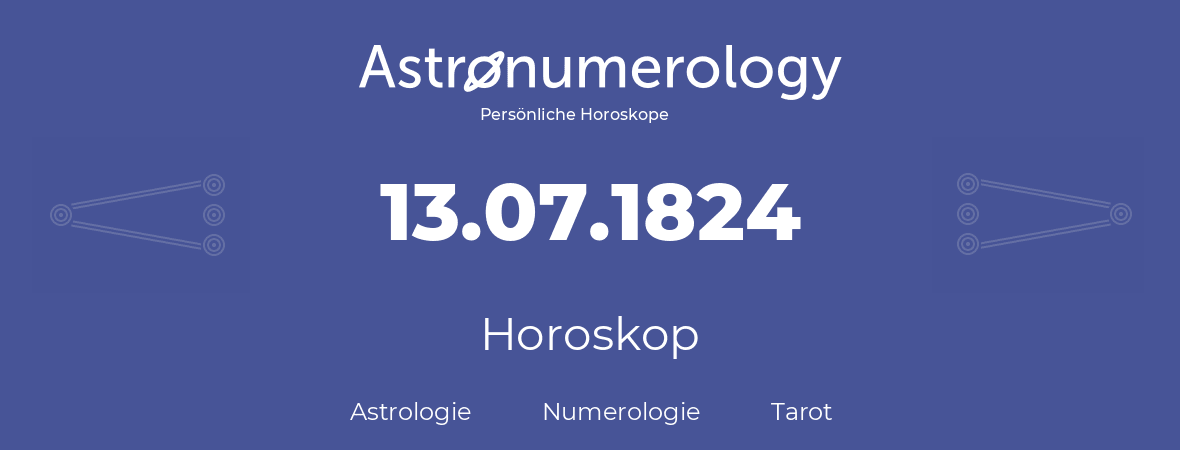 Horoskop für Geburtstag (geborener Tag): 13.07.1824 (der 13. Juli 1824)