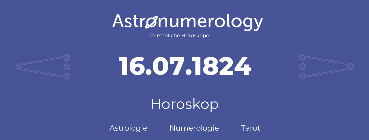 Horoskop für Geburtstag (geborener Tag): 16.07.1824 (der 16. Juli 1824)