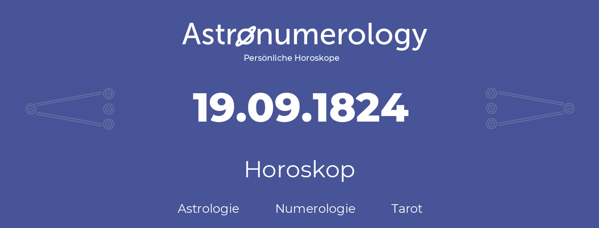 Horoskop für Geburtstag (geborener Tag): 19.09.1824 (der 19. September 1824)