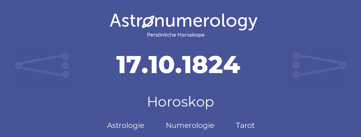 Horoskop für Geburtstag (geborener Tag): 17.10.1824 (der 17. Oktober 1824)