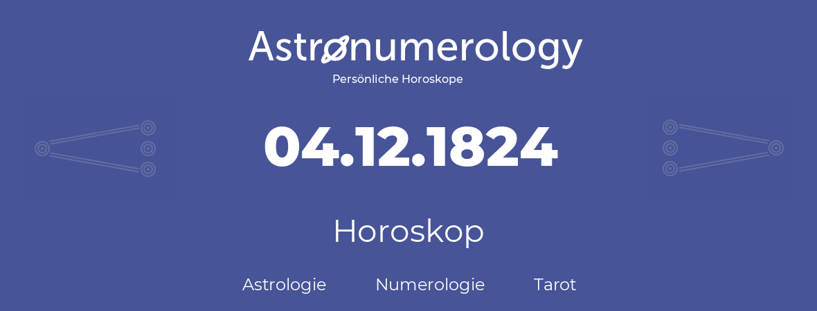 Horoskop für Geburtstag (geborener Tag): 04.12.1824 (der 4. Dezember 1824)