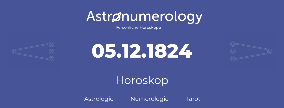 Horoskop für Geburtstag (geborener Tag): 05.12.1824 (der 05. Dezember 1824)