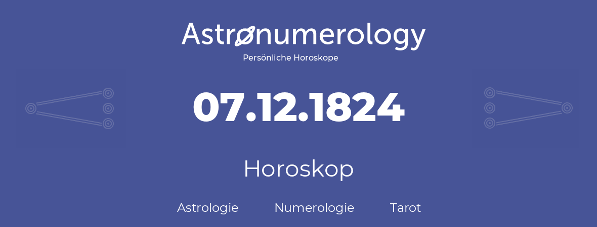 Horoskop für Geburtstag (geborener Tag): 07.12.1824 (der 07. Dezember 1824)