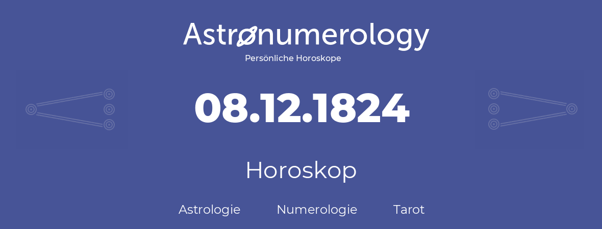 Horoskop für Geburtstag (geborener Tag): 08.12.1824 (der 8. Dezember 1824)