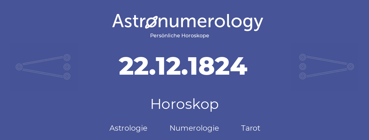 Horoskop für Geburtstag (geborener Tag): 22.12.1824 (der 22. Dezember 1824)