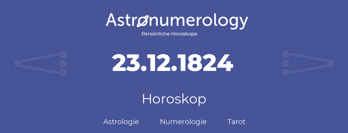 Horoskop für Geburtstag (geborener Tag): 23.12.1824 (der 23. Dezember 1824)