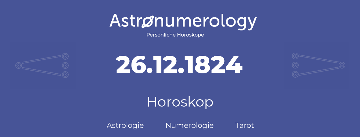 Horoskop für Geburtstag (geborener Tag): 26.12.1824 (der 26. Dezember 1824)