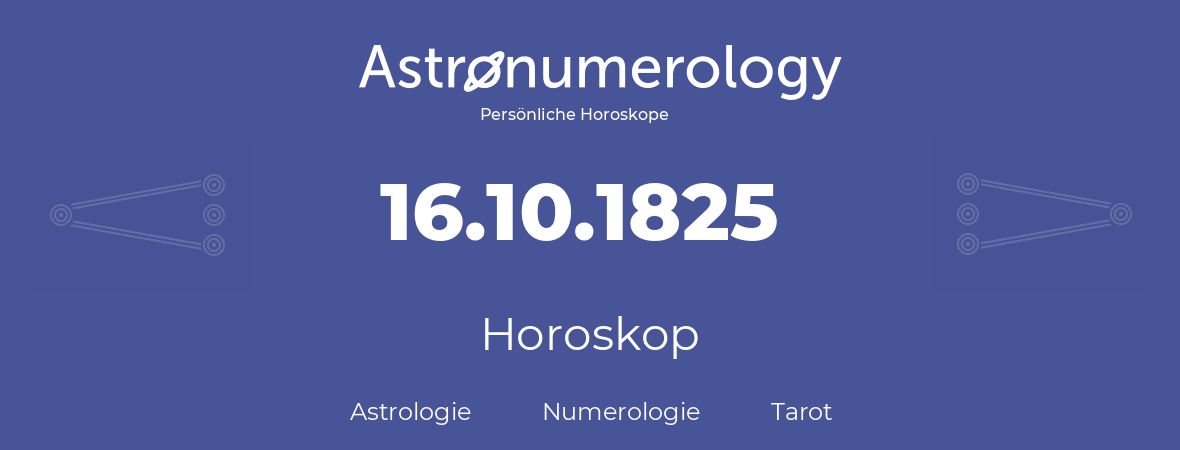 Horoskop für Geburtstag (geborener Tag): 16.10.1825 (der 16. Oktober 1825)