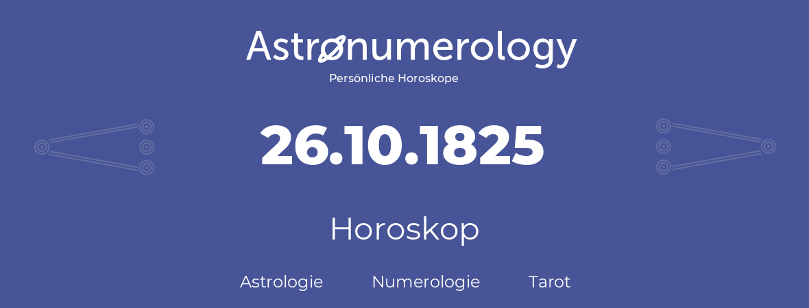 Horoskop für Geburtstag (geborener Tag): 26.10.1825 (der 26. Oktober 1825)