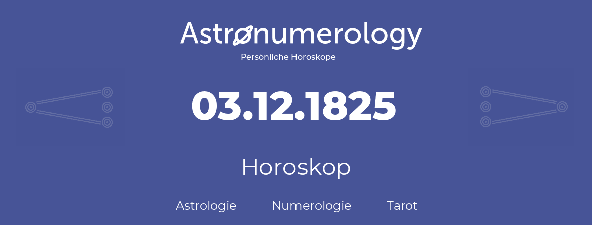 Horoskop für Geburtstag (geborener Tag): 03.12.1825 (der 03. Dezember 1825)