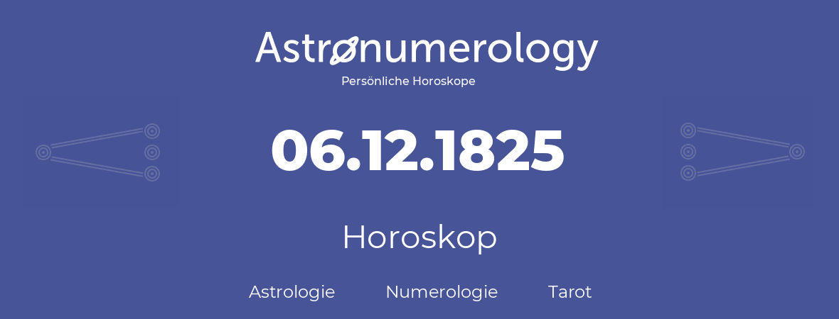 Horoskop für Geburtstag (geborener Tag): 06.12.1825 (der 6. Dezember 1825)