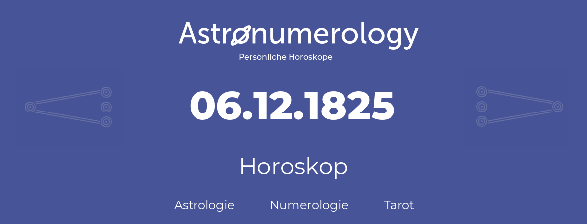 Horoskop für Geburtstag (geborener Tag): 06.12.1825 (der 06. Dezember 1825)