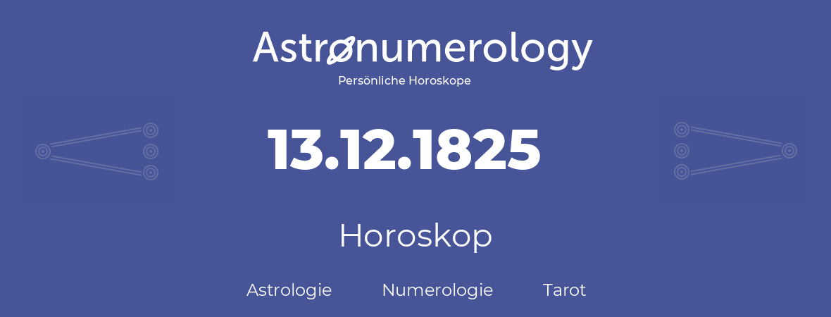 Horoskop für Geburtstag (geborener Tag): 13.12.1825 (der 13. Dezember 1825)