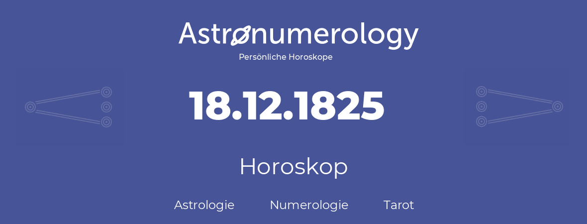 Horoskop für Geburtstag (geborener Tag): 18.12.1825 (der 18. Dezember 1825)