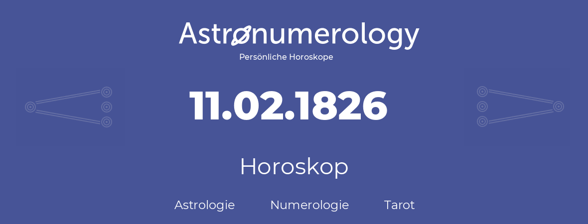 Horoskop für Geburtstag (geborener Tag): 11.02.1826 (der 11. Februar 1826)