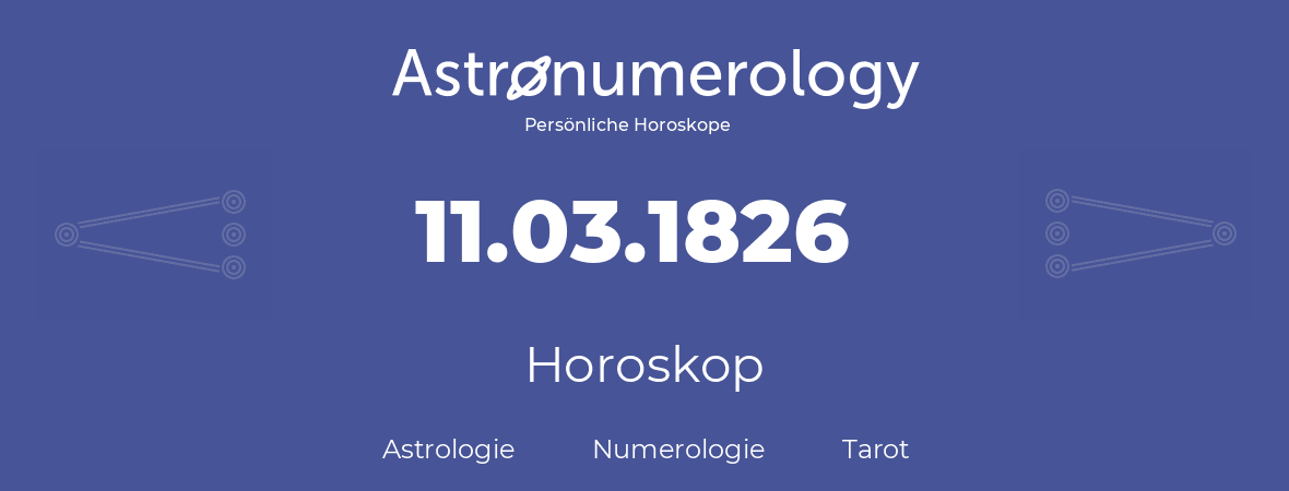 Horoskop für Geburtstag (geborener Tag): 11.03.1826 (der 11. Marz 1826)