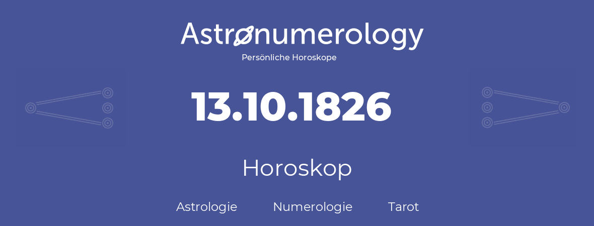 Horoskop für Geburtstag (geborener Tag): 13.10.1826 (der 13. Oktober 1826)