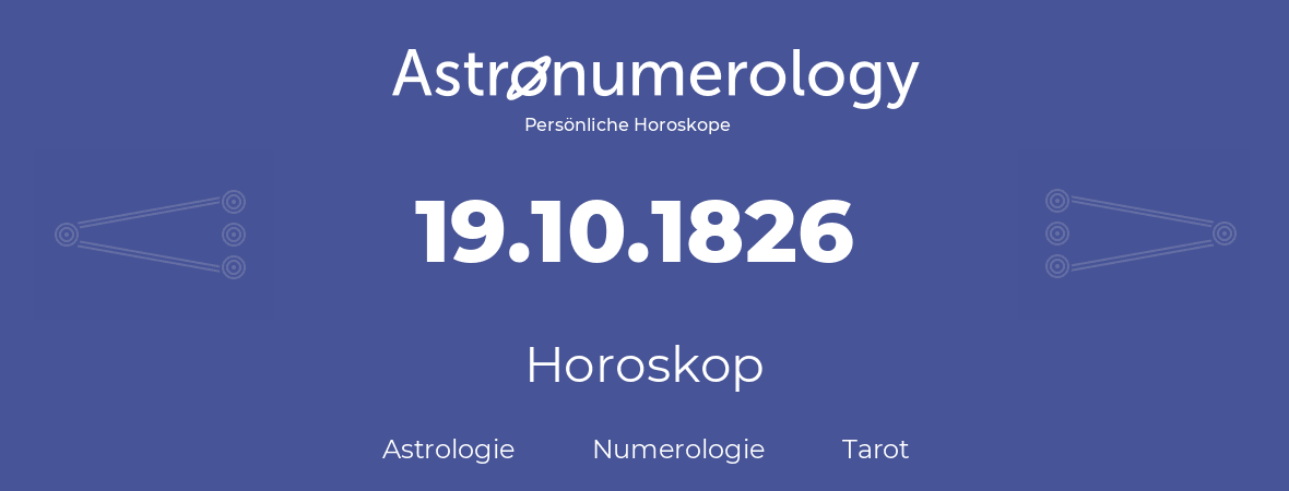 Horoskop für Geburtstag (geborener Tag): 19.10.1826 (der 19. Oktober 1826)