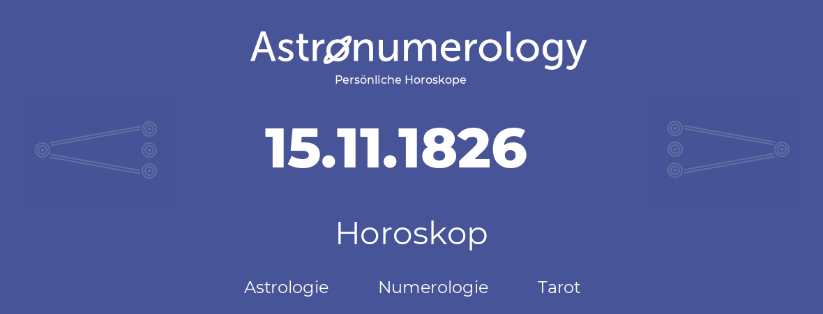 Horoskop für Geburtstag (geborener Tag): 15.11.1826 (der 15. November 1826)