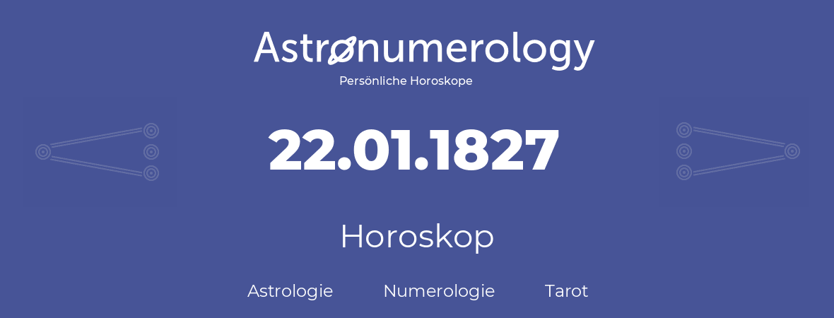 Horoskop für Geburtstag (geborener Tag): 22.01.1827 (der 22. Januar 1827)