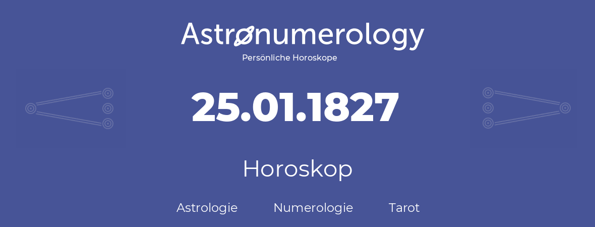 Horoskop für Geburtstag (geborener Tag): 25.01.1827 (der 25. Januar 1827)
