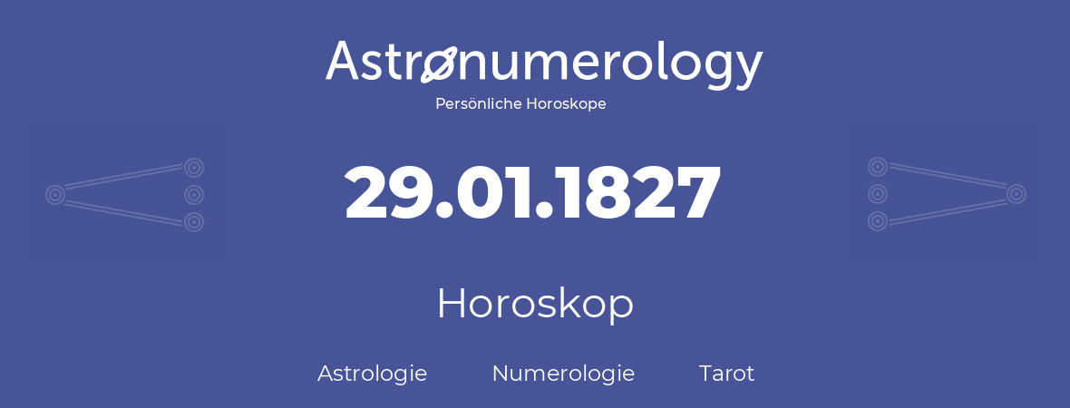 Horoskop für Geburtstag (geborener Tag): 29.01.1827 (der 29. Januar 1827)