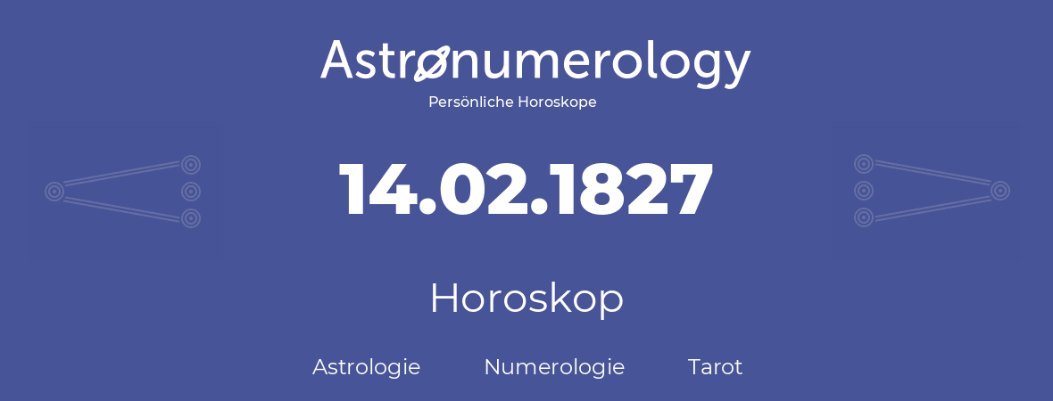 Horoskop für Geburtstag (geborener Tag): 14.02.1827 (der 14. Februar 1827)