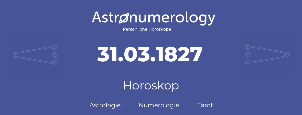 Horoskop für Geburtstag (geborener Tag): 31.03.1827 (der 31. Marz 1827)