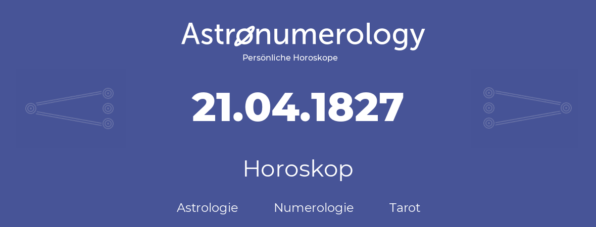 Horoskop für Geburtstag (geborener Tag): 21.04.1827 (der 21. April 1827)