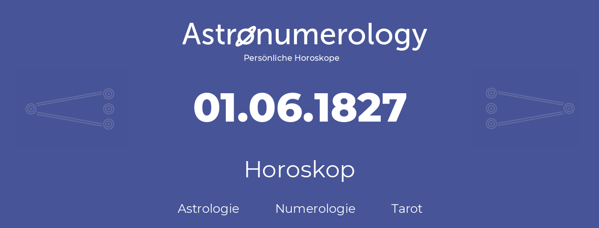 Horoskop für Geburtstag (geborener Tag): 01.06.1827 (der 01. Juni 1827)