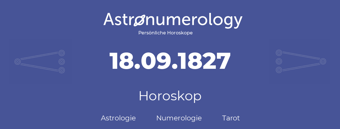 Horoskop für Geburtstag (geborener Tag): 18.09.1827 (der 18. September 1827)