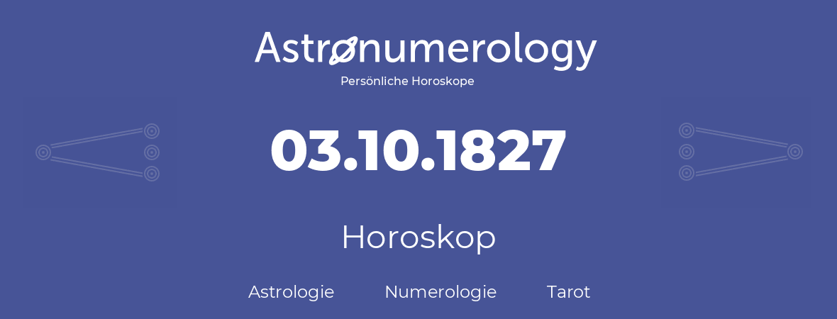 Horoskop für Geburtstag (geborener Tag): 03.10.1827 (der 03. Oktober 1827)
