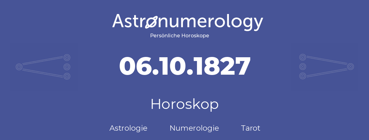 Horoskop für Geburtstag (geborener Tag): 06.10.1827 (der 6. Oktober 1827)