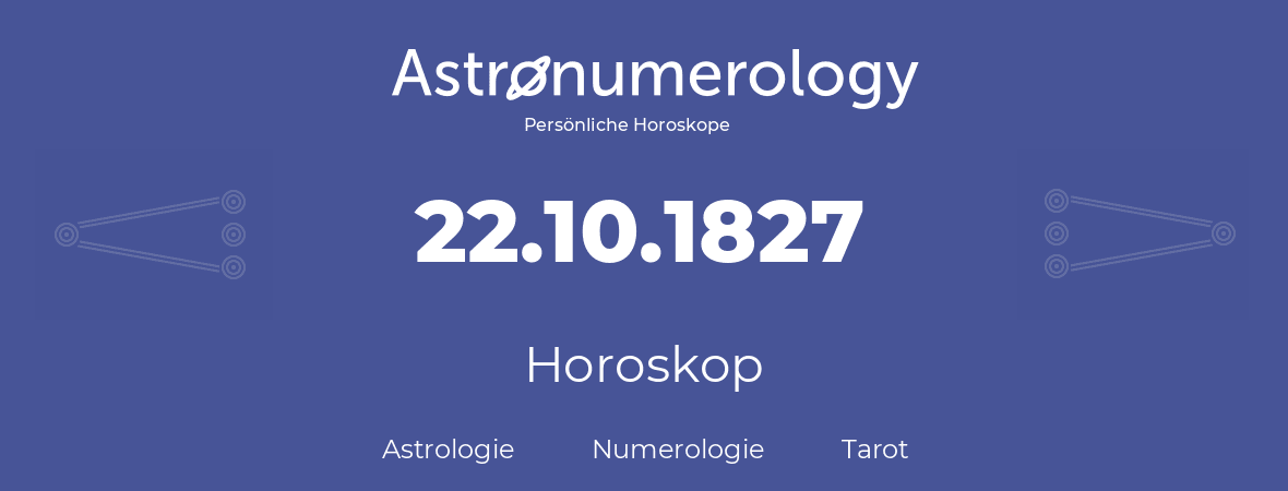 Horoskop für Geburtstag (geborener Tag): 22.10.1827 (der 22. Oktober 1827)