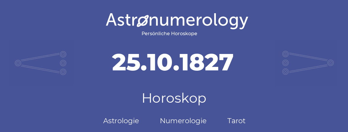 Horoskop für Geburtstag (geborener Tag): 25.10.1827 (der 25. Oktober 1827)