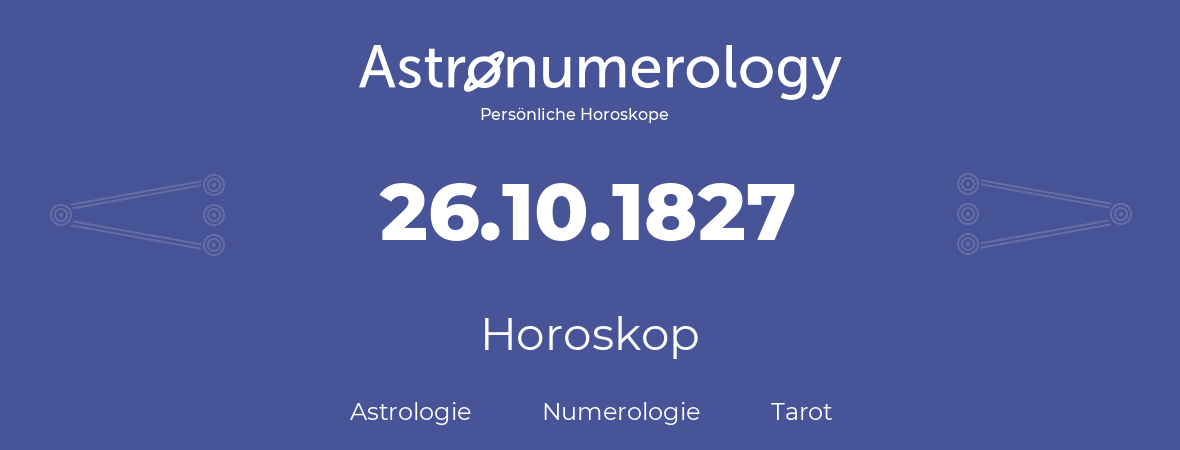 Horoskop für Geburtstag (geborener Tag): 26.10.1827 (der 26. Oktober 1827)