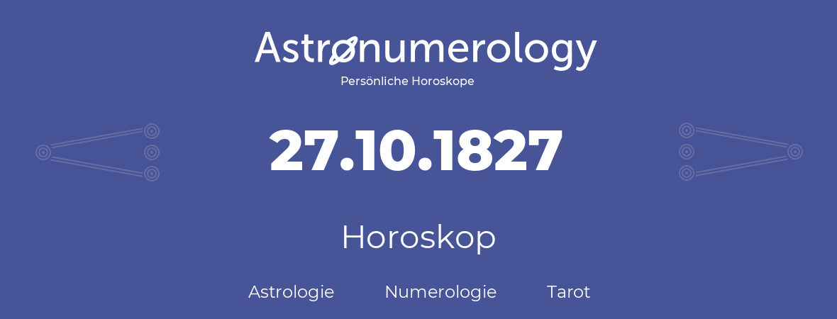Horoskop für Geburtstag (geborener Tag): 27.10.1827 (der 27. Oktober 1827)