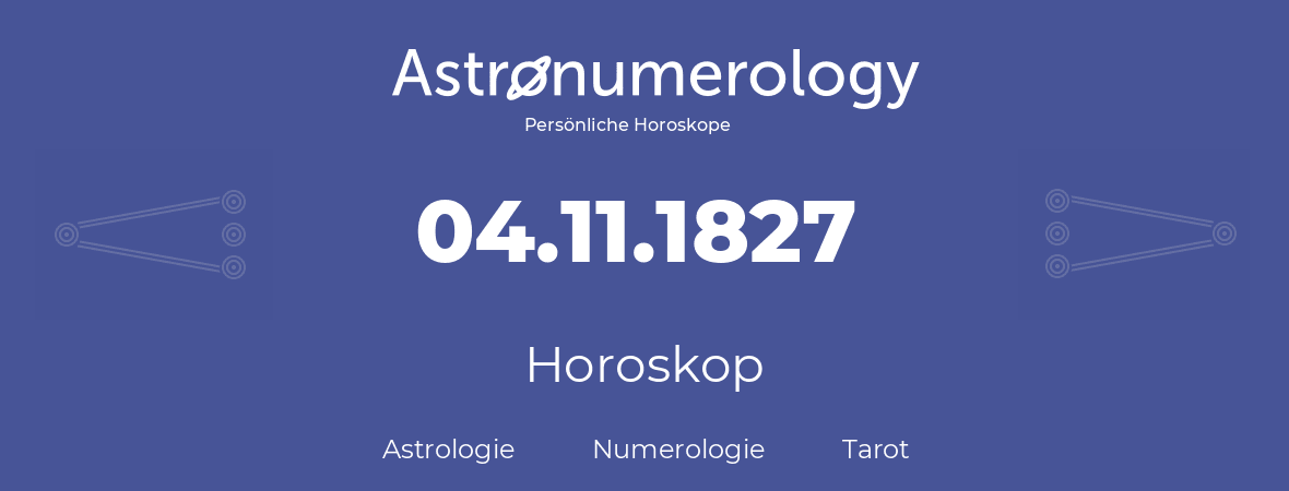 Horoskop für Geburtstag (geborener Tag): 04.11.1827 (der 4. November 1827)