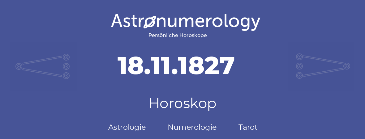 Horoskop für Geburtstag (geborener Tag): 18.11.1827 (der 18. November 1827)