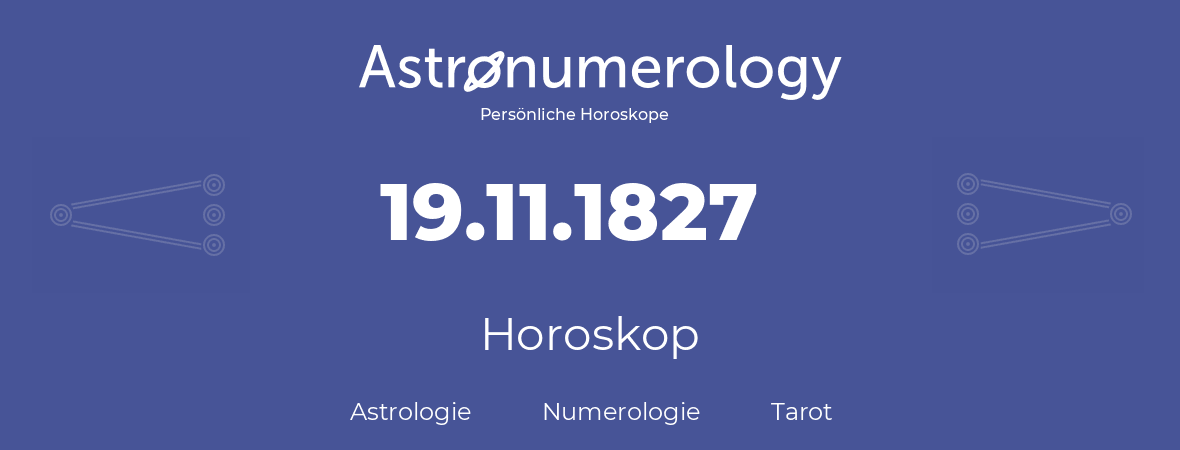 Horoskop für Geburtstag (geborener Tag): 19.11.1827 (der 19. November 1827)