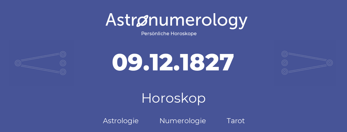 Horoskop für Geburtstag (geborener Tag): 09.12.1827 (der 09. Dezember 1827)