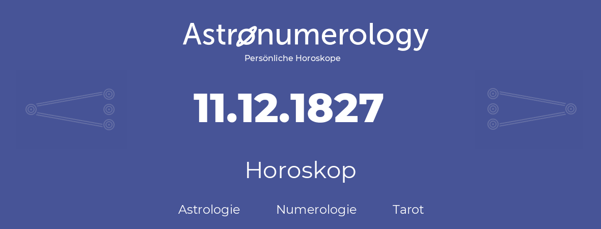 Horoskop für Geburtstag (geborener Tag): 11.12.1827 (der 11. Dezember 1827)