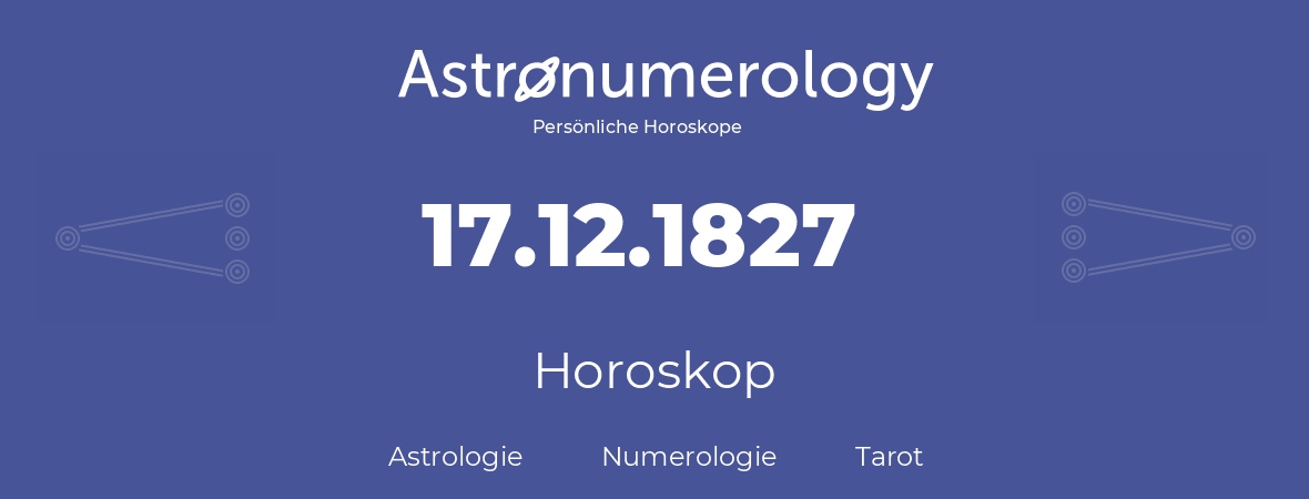 Horoskop für Geburtstag (geborener Tag): 17.12.1827 (der 17. Dezember 1827)