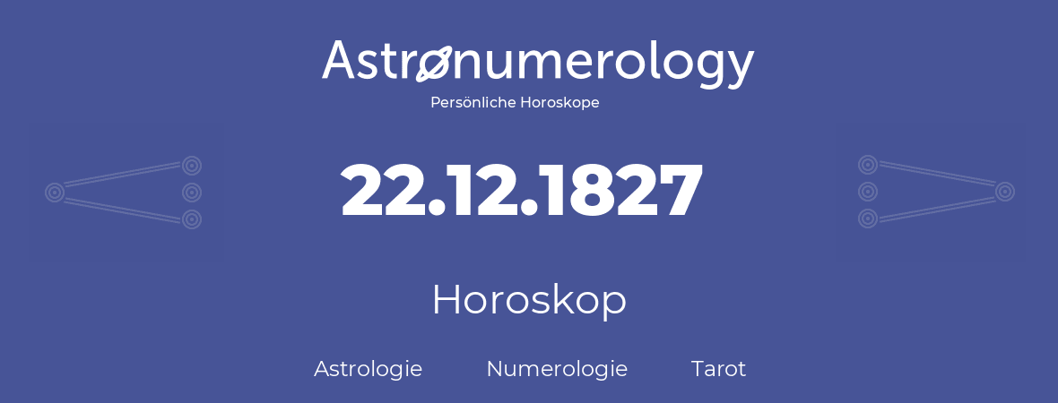 Horoskop für Geburtstag (geborener Tag): 22.12.1827 (der 22. Dezember 1827)