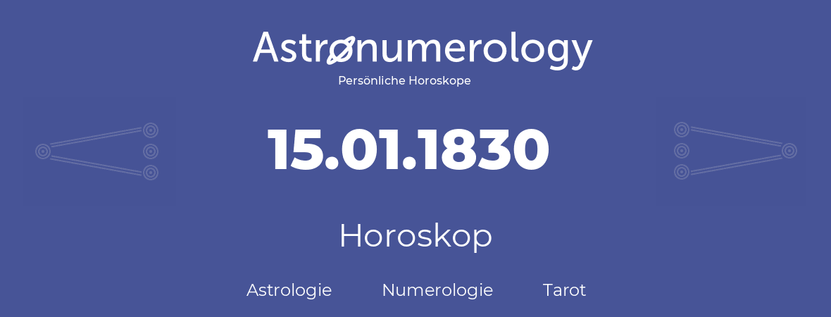 Horoskop für Geburtstag (geborener Tag): 15.01.1830 (der 15. Januar 1830)