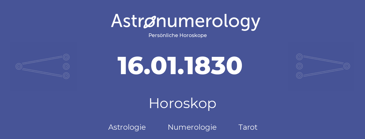 Horoskop für Geburtstag (geborener Tag): 16.01.1830 (der 16. Januar 1830)
